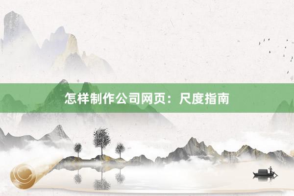 怎样制作公司网页：尺度指南